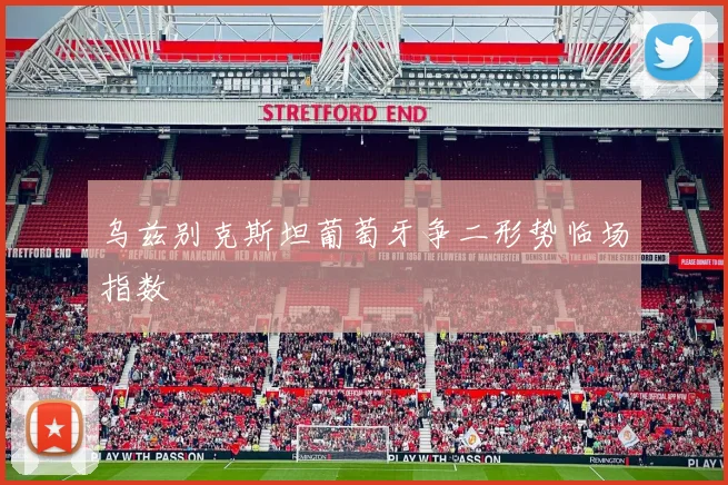 乌兹别克斯坦葡萄牙争二形势临场指数