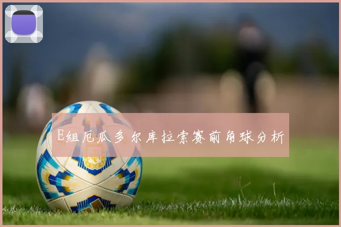 E组厄瓜多尔库拉索赛前角球分析