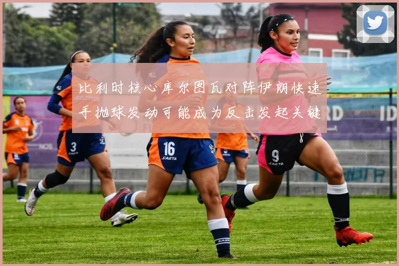 比利时核心库尔图瓦对阵伊朗快速手抛球发动可能成为反击发起关键