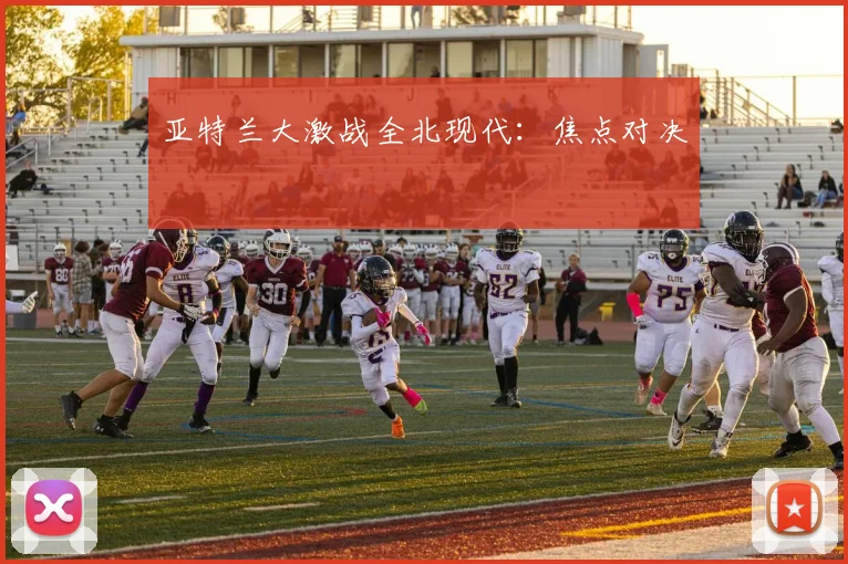 亚特兰大激战全北现代：焦点对决