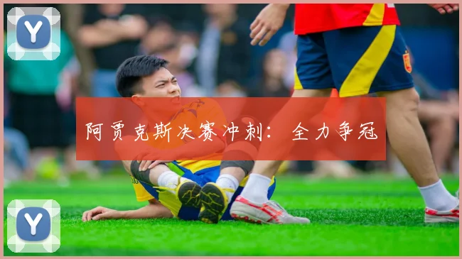 阿贾克斯决赛冲刺：全力争冠