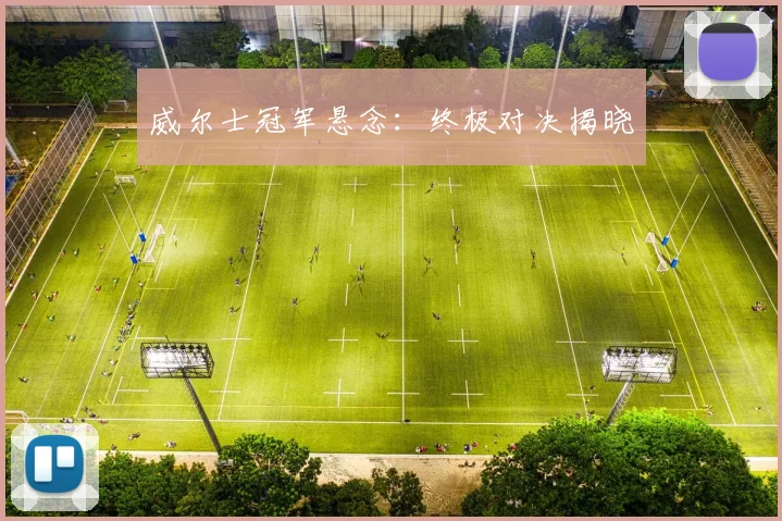 威尔士冠军悬念：终极对决揭晓