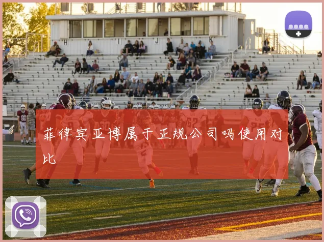 菲律宾亚博属于正规公司吗使用对比