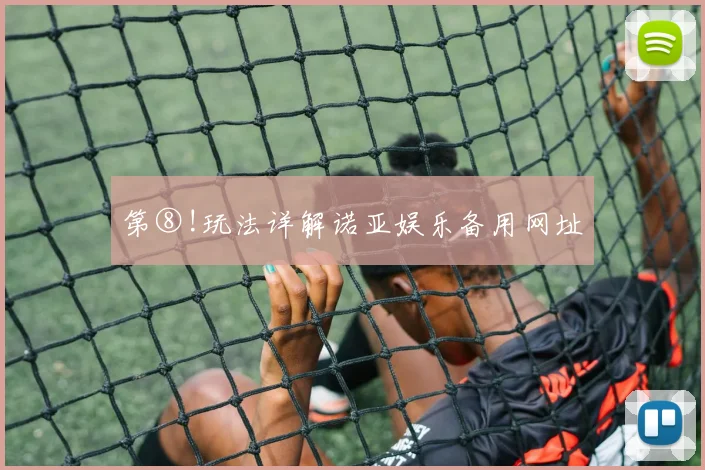 第⑧!玩法详解诺亚娱乐备用网址