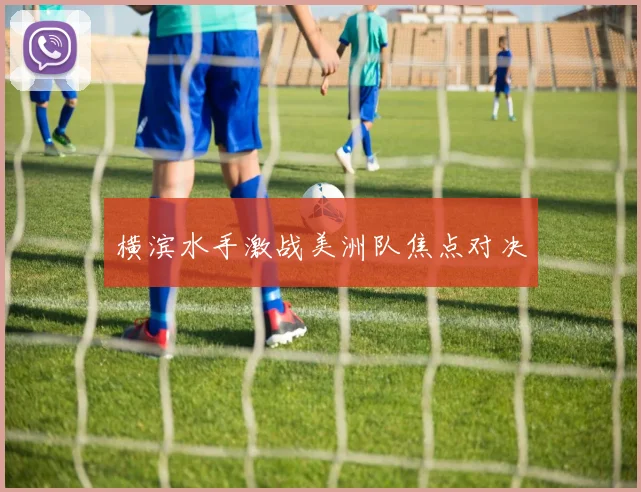 横滨水手激战美洲队焦点对决