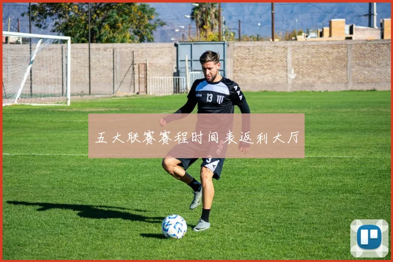 五大联赛赛程时间表返利大厅