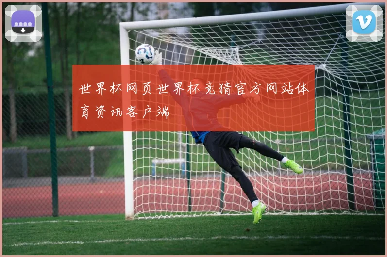 世界杯网页世界杯竞猜官方网站体育资讯客户端