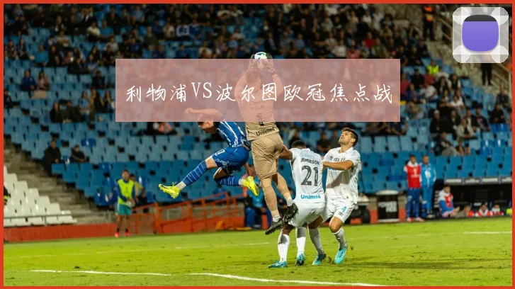 利物浦VS波尔图欧冠焦点战