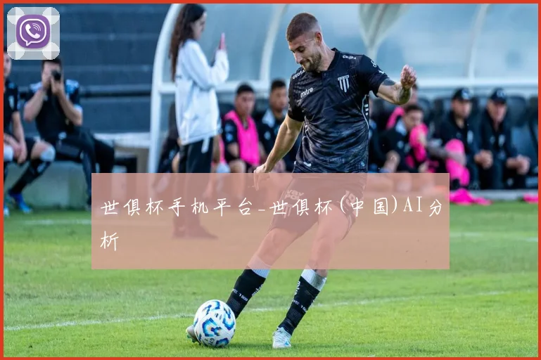 世俱杯手机平台_世俱杯(中国)AI分析
