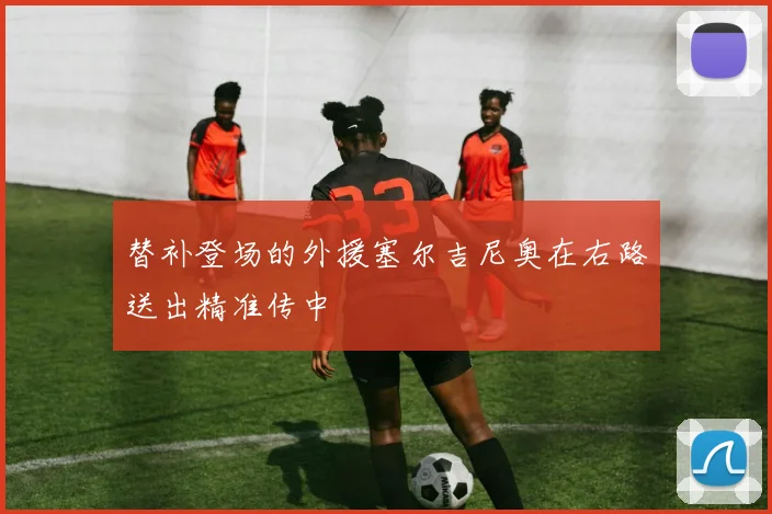 替补登场的外援塞尔吉尼奥在右路送出精准传中