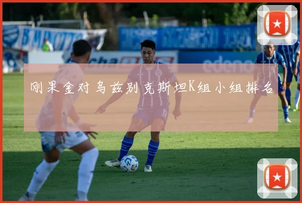 刚果金对乌兹别克斯坦K组小组排名