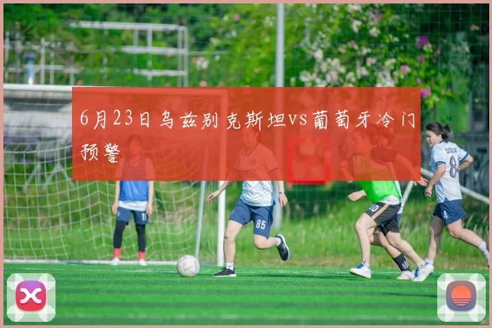 6月23日乌兹别克斯坦vs葡萄牙冷门预警